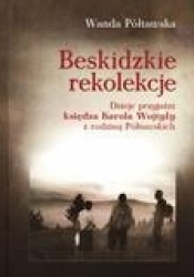 Beskidzkie rekolekcje. Dzieje przyjaźni księdza  Karola Wojtyły z rodziną Półtawskich